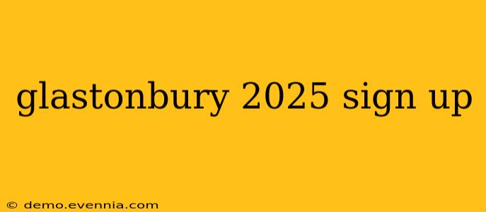 glastonbury 2025 sign up