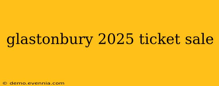 glastonbury 2025 ticket sale