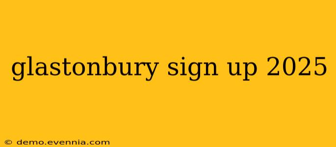 glastonbury sign up 2025