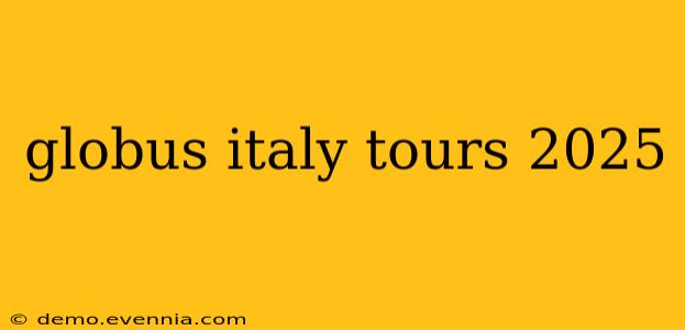 globus italy tours 2025