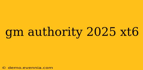 gm authority 2025 xt6