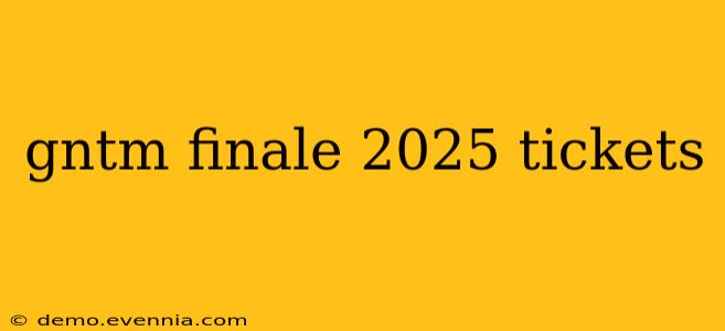 gntm finale 2025 tickets