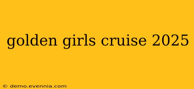 golden girls cruise 2025