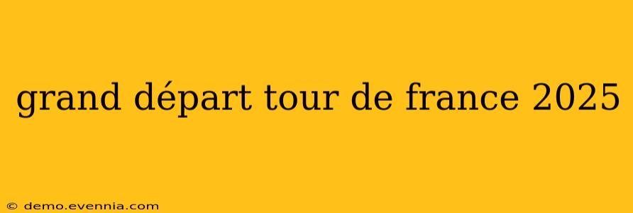 grand départ tour de france 2025