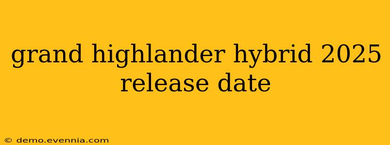 grand highlander hybrid 2025 release date