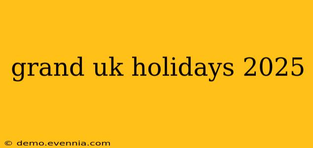 grand uk holidays 2025