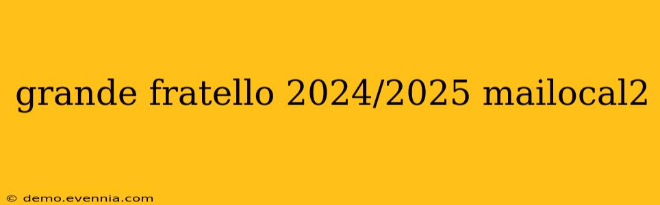 grande fratello 2024/2025 mailocal2