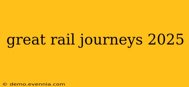 great rail journeys 2025