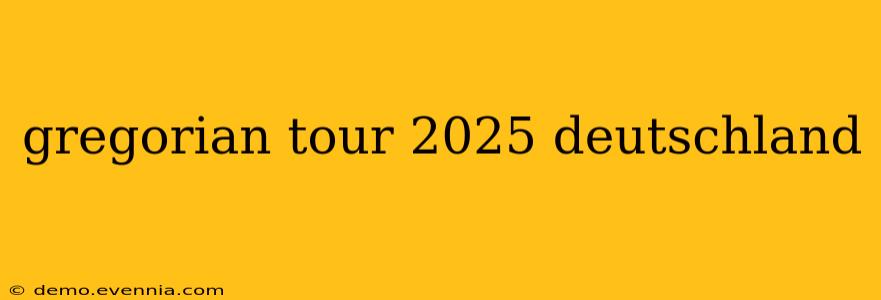 gregorian tour 2025 deutschland