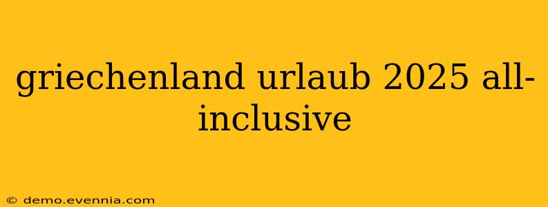 griechenland urlaub 2025 all-inclusive