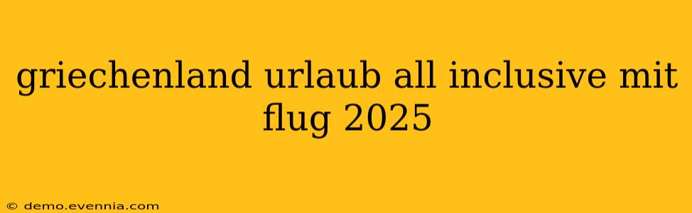 griechenland urlaub all inclusive mit flug 2025