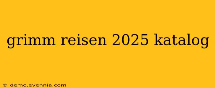 grimm reisen 2025 katalog