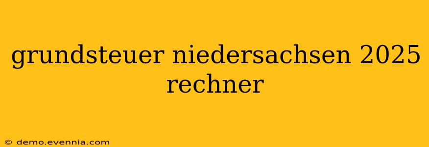 grundsteuer niedersachsen 2025 rechner