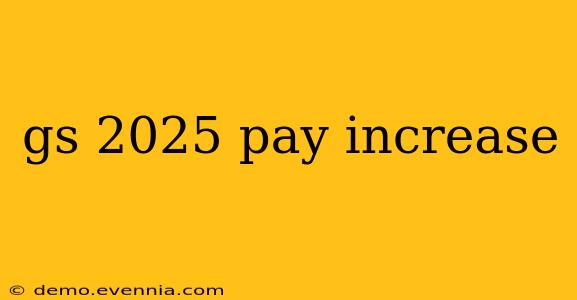 gs 2025 pay increase