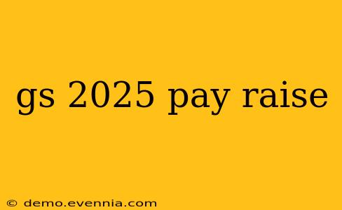 gs 2025 pay raise