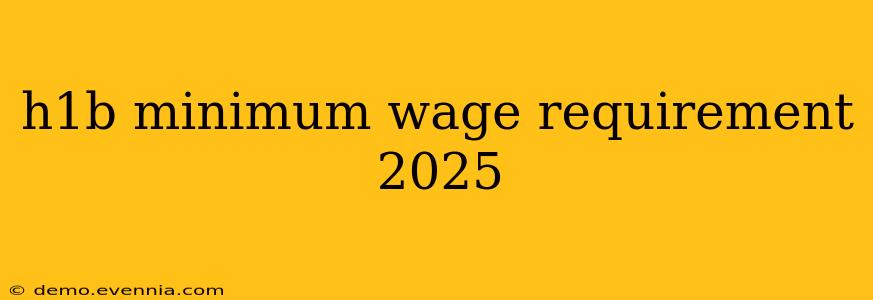 h1b minimum wage requirement 2025