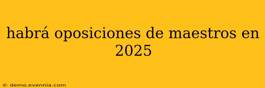 habrá oposiciones de maestros en 2025