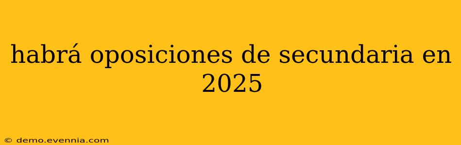 habrá oposiciones de secundaria en 2025