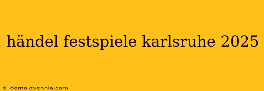 händel festspiele karlsruhe 2025