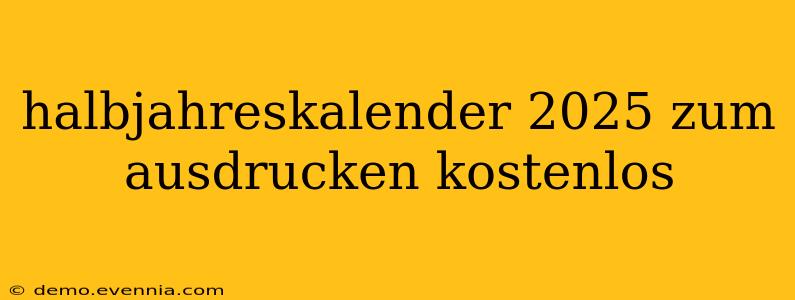 halbjahreskalender 2025 zum ausdrucken kostenlos