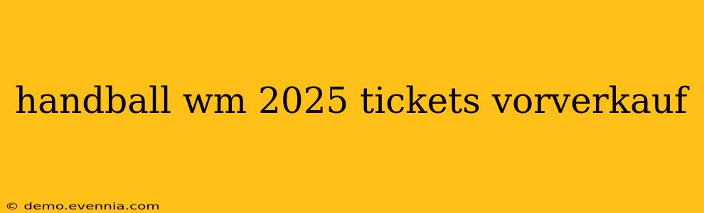 handball wm 2025 tickets vorverkauf