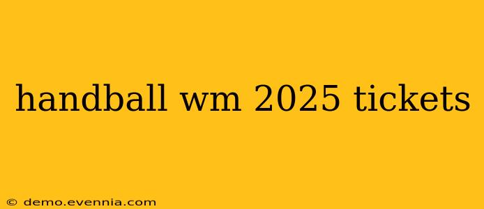 handball wm 2025 tickets