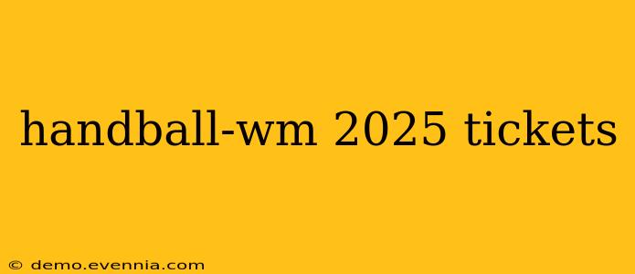 handball-wm 2025 tickets