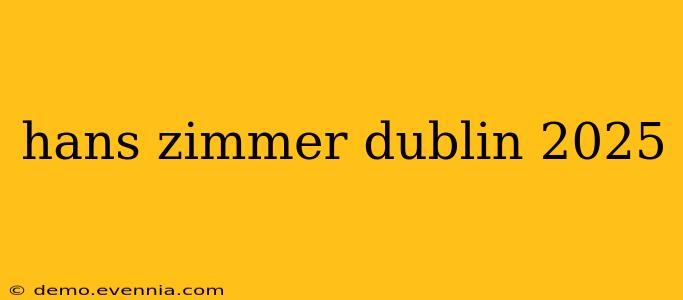 hans zimmer dublin 2025