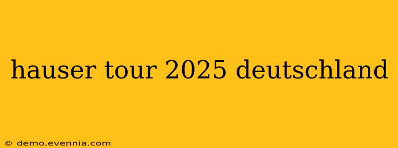 hauser tour 2025 deutschland