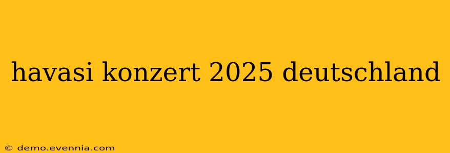 havasi konzert 2025 deutschland