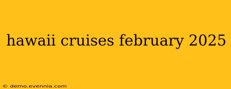 hawaii cruises february 2025