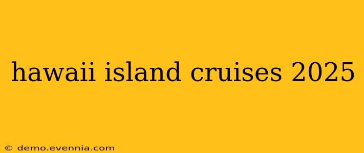 hawaii island cruises 2025