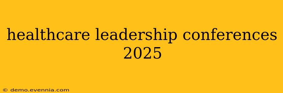 healthcare leadership conferences 2025