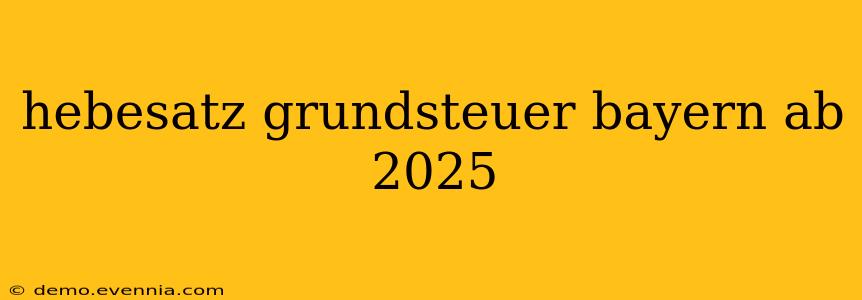 hebesatz grundsteuer bayern ab 2025