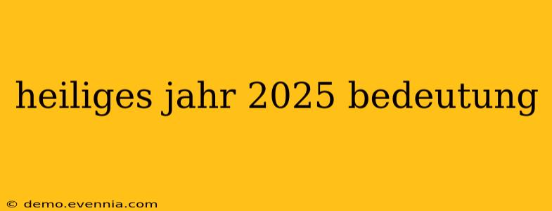 heiliges jahr 2025 bedeutung