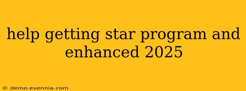 help getting star program and enhanced 2025