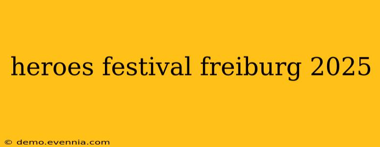 heroes festival freiburg 2025