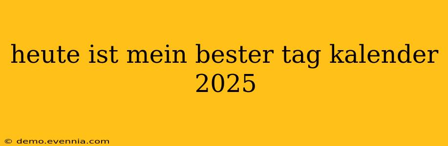 heute ist mein bester tag kalender 2025