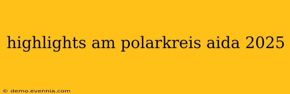 highlights am polarkreis aida 2025