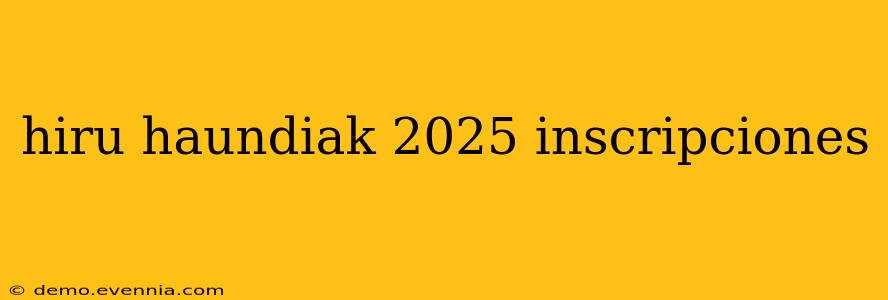 hiru haundiak 2025 inscripciones