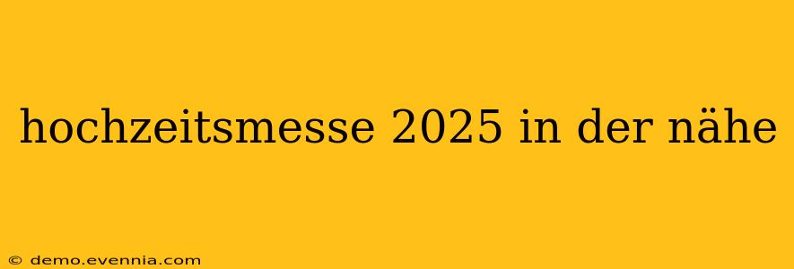 hochzeitsmesse 2025 in der nähe