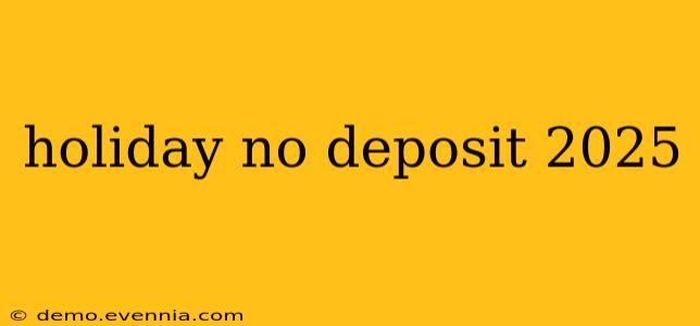 holiday no deposit 2025