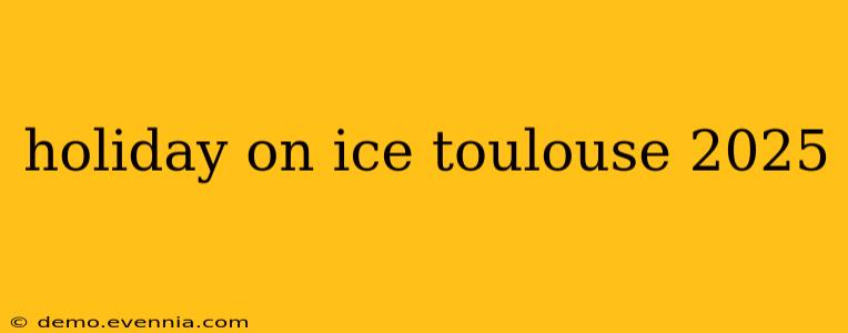 holiday on ice toulouse 2025