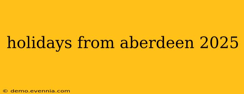 holidays from aberdeen 2025