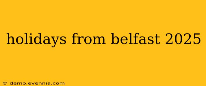 holidays from belfast 2025