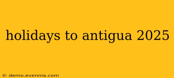 holidays to antigua 2025