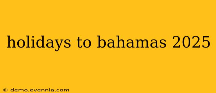 holidays to bahamas 2025