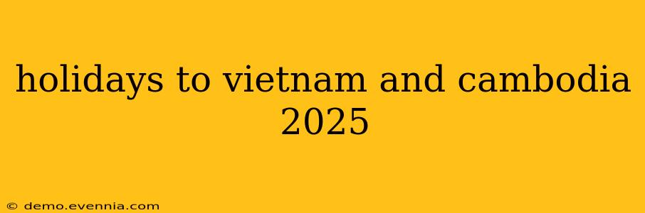 holidays to vietnam and cambodia 2025