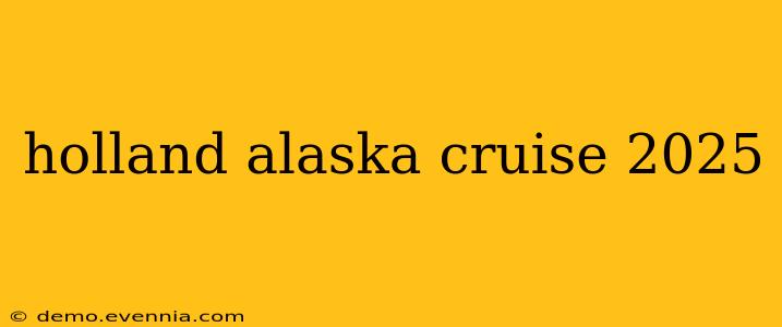 holland alaska cruise 2025