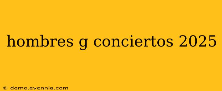 hombres g conciertos 2025